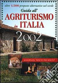 Guida all'agriturismo in Italia 2002. Oltre 1500 proposte alternative nel verde libro