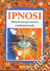 Ipnosi. Dilatare la mente per conoscere e trasformare la realtà libro