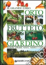 Il grande libro. Orto, frutteto, giardino. Tecniche colturali, varietà, malattie e cure libro