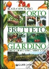 Il grande libro. Orto, frutteto, giardino. Tecniche colturali, varietà, malattie e cure libro