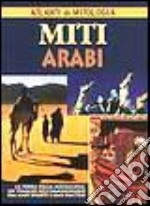 Miti arabi. La terra della mezzaluna: un viaggio nell'immaginario fra ampi deserti e oasi inattese libro