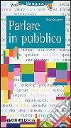 Parlare in pubblico. Farsi capire, farsi ascoltare, persuadere il gruppo libro