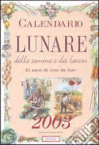 Calendario lunare delle semine e dei lavori 2003 largo libro