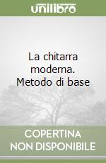 La chitarra moderna. Metodo di base libro