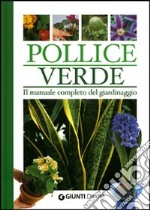 Pollice verde. Il manuale completo del giardinaggio libro