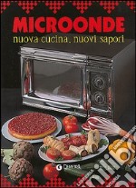 Microonde. Nuova cucina, nuovi sapori libro