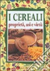 I cereali. Proprietà, usi e virtù libro
