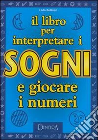 Il libro per interpretare i sogni e giocare i numeri libro