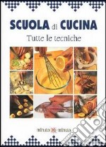 Scuola di cucina. Tutte le tecniche libro