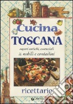 Cucina toscana. Sapori antichi, essenziali di nobili e contadini. Ricettario libro