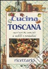 Cucina toscana. Sapori antichi, essenziali di nobili e contadini. Ricettario libro