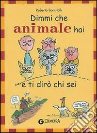 Dimmi che animale hai e ti dirò chi sei libro