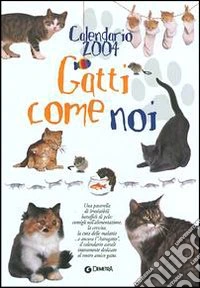 Calendario 2004. Gatti come noi libro