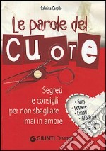 Le parole del cuore. Segreti e consigli per non sbagliare mai in amore libro