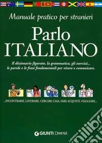 Parlo italiano. Manuale pratico per stranieri libro