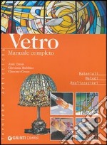 Vetro. Manuale completo. Ediz. illustrata libro