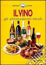 Il vino. Gli abbinamenti ideali libro