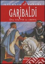 Garibaldi. Una vita per la libertà libro