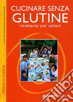 Cucinare senza glutine. Ricettario per celiaci