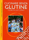 Cucinare senza glutine. Ricettario per celiaci libro