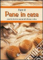 Fare il pane in casa. Con le ricette naturali di una volta libro