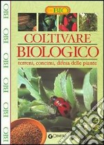 Coltivare biologico. Terreni, concimi, difesa delle piante libro