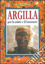 Argilla. Per la salute e il benessere libro