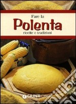 Fare la polenta. Ricette e tradizioni libro