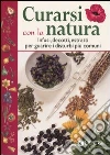 Curarsi con la natura. Infusi, decotti, estratti per guarire i disturbi più comuni libro di Chiej Gamacchio Roberto