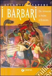I barbari. Da invasori a padri d'Europa libro