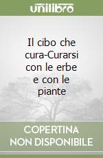 Il cibo che cura-Curarsi con le erbe e con le piante libro