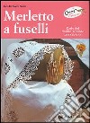 Merletto a fuselli. L'arte del ricamo secondo la tradizione libro