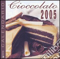 Cioccolato. Calendario 2005 libro
