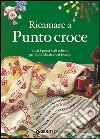 Ricamare a punto croce. Tutti i punti e gli schemi per il più classico dei ricami libro