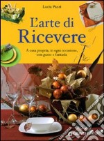 L'arte di ricevere. A casa propria, in ogni occasione, con gusto e fantasia libro