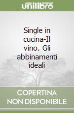 Single in cucina-Il vino. Gli abbinamenti ideali libro