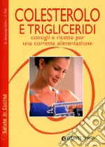 Colesterolo e trigliceridi. Consigli e ricette per una corretta alimentazione libro