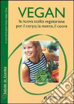 Vegan la nuova scelta vegetariana. Per il corpo, la mente, il cuore libro