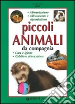 Piccoli animali da compagnia. Alimentazione, allevamento e riproduzione, cura e gene, gabbie e attrezzatura libro