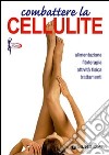 Combattere la cellulite. Alimentazione, fitoterapia, attività fisica, trattamenti libro