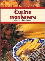 Cucina montanara. Ricette e tradizioni libro