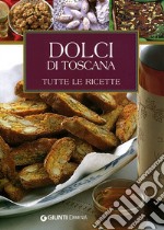 Dolci di Toscana. Tutte le ricette libro