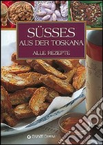 Susses Aus der Toskana. Alle rezepte libro