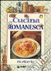 Cucina romanesca. Ricettario libro