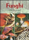 Funghi. Come riconoscerli e usarli in cucina libro