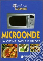 Microonde. La cucina facile e veloce libro