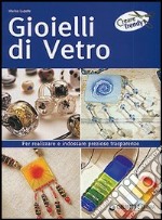 Gioielli di vetro. Per realizzare e indossare preziose trasparenze libro