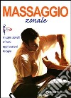 Massaggio zonale. Mappe zonali, riflessi, applicazioni, terapie libro