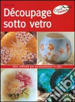 Decoupage sotto vetro. Idee raffiate per personalizzare la casa libro usato