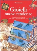 Gioielli nuove tendenze. Originalità ed eleganza per creare e indossare il vostro stile libro